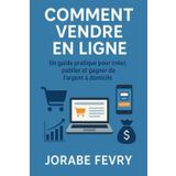 Comment vendre en ligne: Un guide pratique pour créer, publier et gagner de l'argent à domicile
