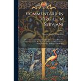 Commentarii in Virgilium Serviani; Sive, Commentarii in Virgilium Qui Mauro Servio Honorato Tribuuntur, Recens. H.a. Lion. Accedunt Virgilii ... Primum Ed., Philargyrius Et Probus; Volume 2