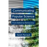Communicating Popular Science: From Deficit to Democracy by Sarah Perrault (2013-07-12)
