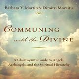 Communing with the Divine: A Clairvoyant's Guide to Angels, Archangels, and t