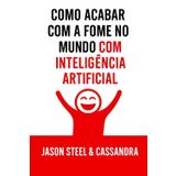 Como Acabar com a Fome no Mundo com Inteligência Artificial: Um guia prático e rápido para transformar qualquer pedaço de terra em fonte de renda e alimentos usando o ChatGPT