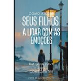 Como Ajudar Seus Filhos a Lidar com as Emoções (CRIAÇÃO CONSCIENTE)