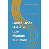 Como Criar Hábitos que Mudam sua Vida: Um guia prático para transformar sua rotina e alcançar o sucesso pessoal e profissional