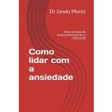Como lidar com a ansiedade: Uma Jornada de Autoconhecimento e Liberdade (Vencendo a Ansiedade, Band 1)