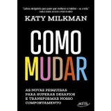 Como mudar: As novas pesquisas para superar desafios e transformar nosso comportamento