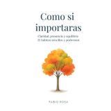 Como si importaras: Claridad, presencia y equilibrio en 22 hábitos sencillos y poderosos