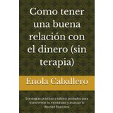 Como tener una buena relación con el dinero (sin terapia): Estrategias prácticas y hábitos probados para transformar tu mentalidad y alcanzar la ... (Fundamentos y mentalidad financiera, Band 3)