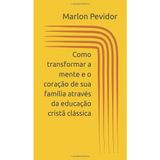Como transformar a mente e o coração de sua família através da educação cristã clássica