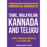 Comparative Grammar of Tamil, Malayalam, Kannada and Telugu: Learn 4 Dravidian Languages at the Same Time (Grammars of Language Families)