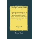 Compendio Della Storia Della Bella Letteratura Greca, Latina, E Italiana Ad USO Degli Alunni del Seminario E Collegio Arcivescovile Di Pisa, Vol. 2: Parte III (Classic Reprint)