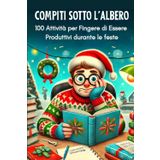COMPITI SOTTO L'ALBERO: 100 Attività per Fingere di Essere Produttivi durante le feste