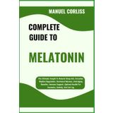 COMPLETE GUIDE TO MELATONIN: The Ultimate Insight To Natural Sleep Aid, Circadian Rhythm Regulation, Hormonal Balance, Anti-Aging Benefits, Immune ... Health For Insomnia, Anxiety, And Jet Lag