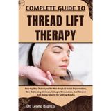 COMPLETE GUIDE TO THREAD LIFT THERAPY: Step-By-Step Techniques For Non-Surgical Facial Rejuvenation, Skin Tightening Methods, Collagen Stimulation, And Natural Anti-Aging Results For Lasting Beauty