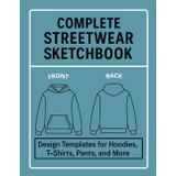 Complete Streetwear Sketchbook: Design Templates for Hoodies, T-Shirts, Pants, and More