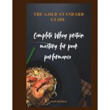 Complete Whey Protein Mastery for Peak Performance: THE GOLD STANDARD GUIDE
