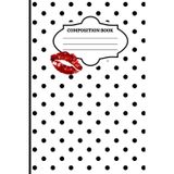 Composition Notebook College Ruled: Black and White Polka Dot Pattern | Classic Lipstick Aesthetic Journal for Girls, Teens, Women | Back to School, College, Office, Work 115 pages