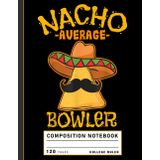 Composition Notebook College Ruled: Nacho Average Bowler Quote Graphic, Funny Bowling Journal for Players and League Notes