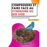 Comprendre et faire face au syndrome du nid vide: Tout ce que vous devez savoir sur le syndrome du nid vide sous forme de questions - réponses. / témoignages et test de dépistage /