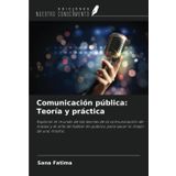 Comunicación pública: Teoría y práctica: Explorar el mundo de las teorías de la comunicación de masas y el arte de hablar en público para sacar lo mejor de uno mismo