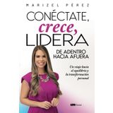 Conéctate, crece, lidera de adentro hacia afuera: Un viaje hacia el equilibrio y la transformación personal
