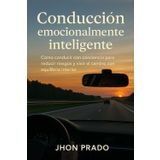 Conducción emocionalmente inteligente: Cómo conducir con conciencia para reducir riesgos y vivir el camino con equilibrio interior (Felicidad Consciente, Band 3)
