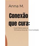Conexão que Cura: Guia Prático para os Primeiros Anos da Parentalidade