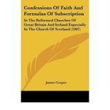 [(Confessions of Faith and Formulas of Subscription: In the Reformed Churches of Great Britain and Ireland Especially in the Church of Scotland (1907))] [Author: James Cooper] published on (September,