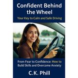 Confident Behind the Wheel: Your Key to Calm and Safe Driving: From Fear to Confidence: How to Build Skills And Overcome Anxiety For New Drivers | Nervous Drivers | Personal Growth Seekers Woman Man