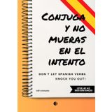 Conjuga y no mueras en el intento. Don´t let spanish verbs knock you out! - Spanish language workbook 1500 sentences A1-A2