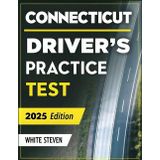 Connecticut Driver's Practice Test 2025-2026: Master the Connecticut DMV Written & Road Test with Over 500 Realistic Practice Questions, Real-Life ... Study Strategies for First-Time Drivers
