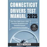 Connecticut Drivers Test Manual 2025: Ace Your DMV Exam +200 Practice Questions and Detailed Answer Explanations Included