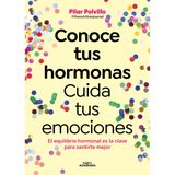 Conoce tus hormonas. Cuida tus emociones. El equilibrio hormonal es la clave para sentirte mejor / Get to Know Your Hormones. Take Care of Your Emotions