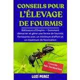 CONSEILS POUR L’ÉLEVAGE DE FOURMIS: Bâtisseurs d’Empire — Comment démarrer et gérer une ferme de fourmis florissante avec un minimum d’effort et un maximum de fascination