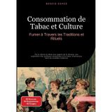Consommation de Tabac et Culture: Fumer à Travers les Traditions et Rituels: De la culture du tabac aux cigares de la Havane, une exploration des ... chamanique dans les sociétés modernes: 1