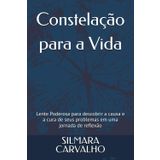 Constelação para a Vida: Lente Poderosa para descobrir a causa e a cura de seus problemas em uma jornada de reflexão