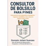 Consultor de Bolsillo para Pymes: Guía práctica para transformar tu negocio paso a paso