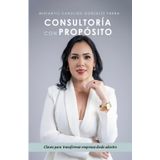 Consultoría con propósito: Claves para transformar empresas desde adentro: Liderazgo estratégico, Gestión empresarial, Resolución de problemas y Metodología empresarial