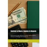 Controla tu Dinero, Impulsa tu Negocio: Sistema práctico para organizar tus cuentas, clasifi-car gastos y dominar tu contabilidad como empresa-rio (Emprende con Éxito, Band 2)