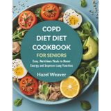 COPD Diet Cookbook for Seniord: Easy, Nutritious Meals to Boost Energy and Improve Lung Function