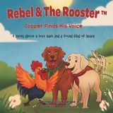 Copper Finds His Voice: A story about a lost dark and a found kind of brave: A story about a lost bark and a found kind of brave (The Adventures of Rebel & The Rooster, Band 9)
