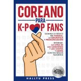 Coreano para K-Pop Fans: Domina lo Básico Del Hangul, la Gramática y Pronunciación - Entiende la Letra de Las Canciones y Los Chistes, y Canta con Tus ídolos Favoritos