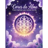 Cores da Alma: Frases Espirituais para Iluminar Seu Dia: Um livro de colorir com frases de fé, inspiração e cura interior