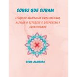 Cores que curam: Livro de mandalas para colorir, aliviar o estresse e despertar a criatividade