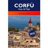 CORFÚ Guía de Viaje 2025: Explora las principales atracciones, joyas ocultas, cocina local y aventuras al aire libre en Grecia