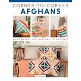 Corner-To-Corner Afghans: 20 Colorful C2c Designs to Crochet