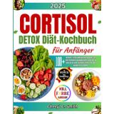 Cortisol-Detox Diät-Kochbuch für Anfänger: 100+ leckere, stressabbauende Rezepte, um Ihre Hormone auszugleichen, Cortisol zu reduzieren und die Ruhe in Ihrem Leben wiederherzustellen