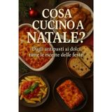 Cosa Cucino a Natale?: Dagli antipasti ai dolci, tutte le ricette delle feste