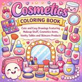 Cosmetics Coloring Book: Cute and Easy Drawings Featuring Makeup Stuff, Cosmetics items, Vanity Tables and Skincare Products