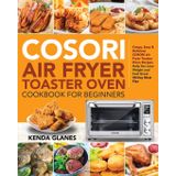 COSORI Air Fryer Toaster Oven Cookbook for Beginners: Crispy, Easy & Delicious COSORI Air Fryer Toaster Oven Recipes | Help You Lose Weight and Feel Great |30-Day Meal Plan