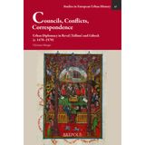 Councils, Conflicts, Correspondence: Urban Diplomacy in Reval (Tallinn) and Lã1/4beck (C. 1470-1570)